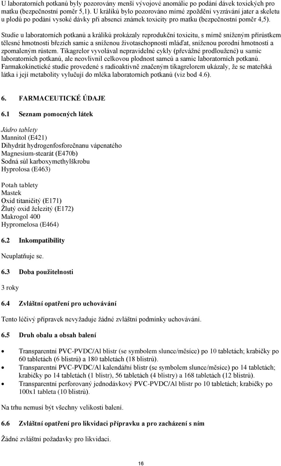 Studie u laboratorních potkanů a králíků prokázaly reprodukční toxicitu, s mírně sníženým přírůstkem tělesné hmotnosti březích samic a sníženou životaschopností mláďat, sníženou porodní hmotností a