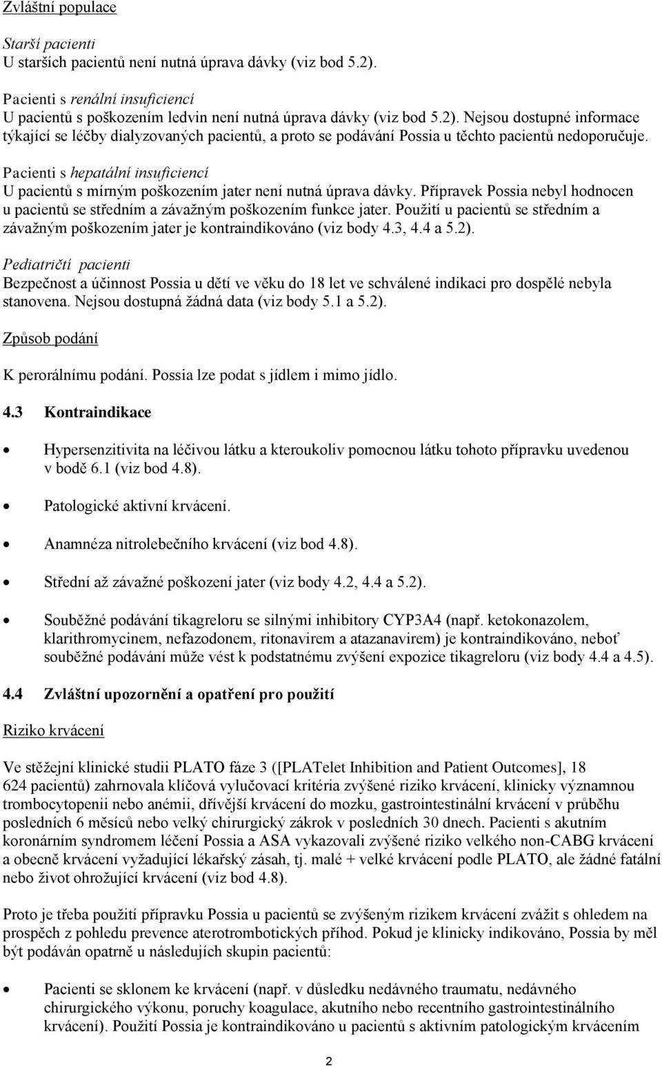 Nejsou dostupné informace týkající se léčby dialyzovaných pacientů, a proto se podávání Possia u těchto pacientů nedoporučuje.