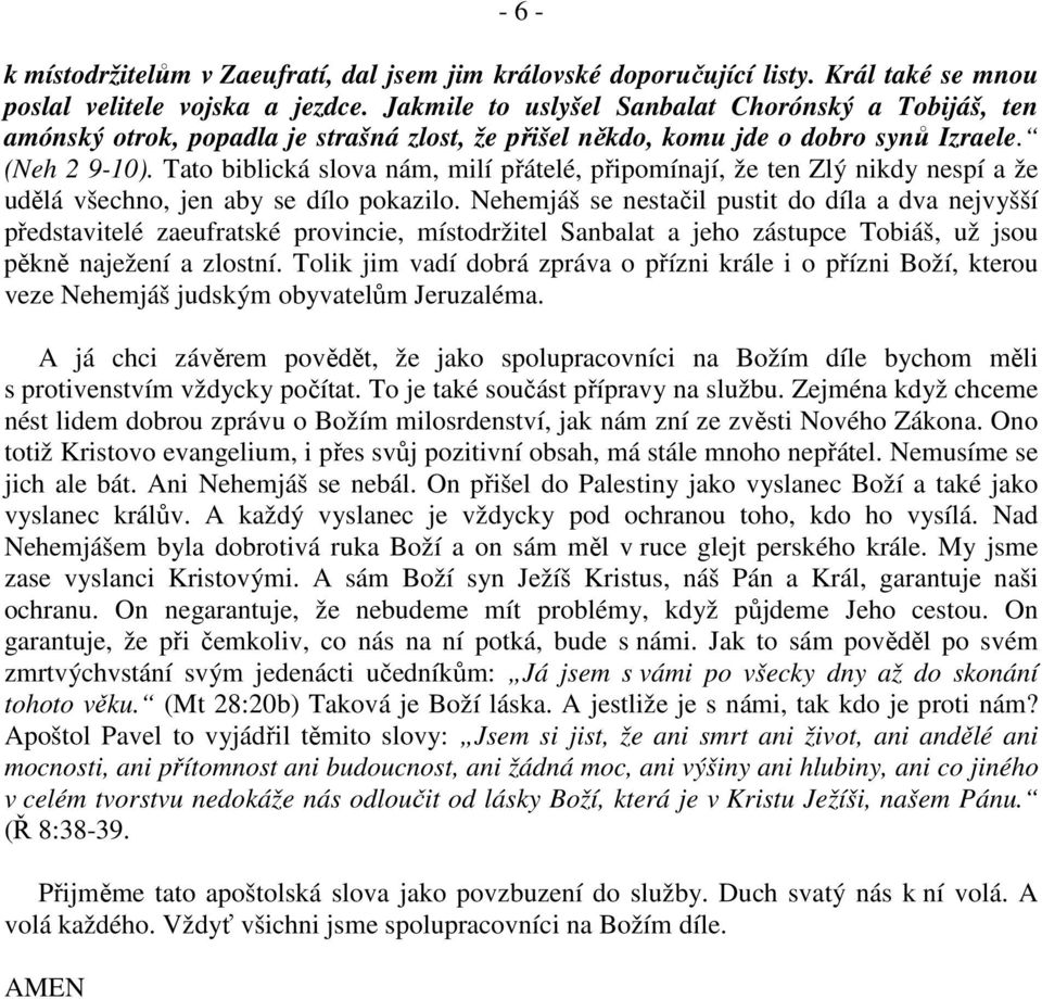 Tato biblická slova nám, milí přátelé, připomínají, že ten Zlý nikdy nespí a že udělá všechno, jen aby se dílo pokazilo.