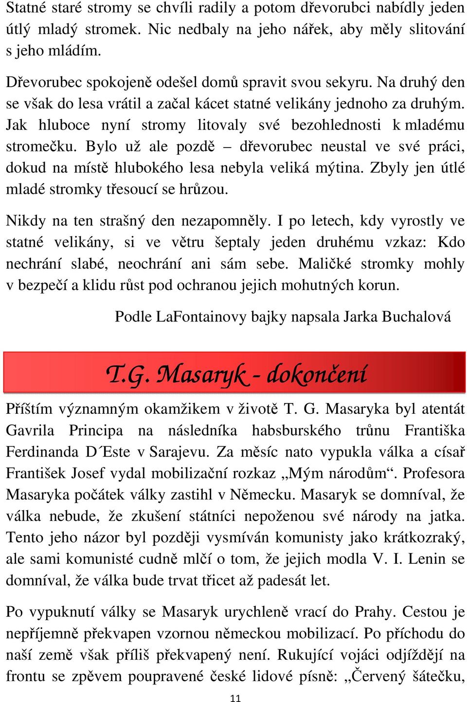 Jak hluboce nyní stromy litovaly své bezohlednosti k mladému stromečku. Bylo už ale pozdě dřevorubec neustal ve své práci, dokud na místě hlubokého lesa nebyla veliká mýtina.