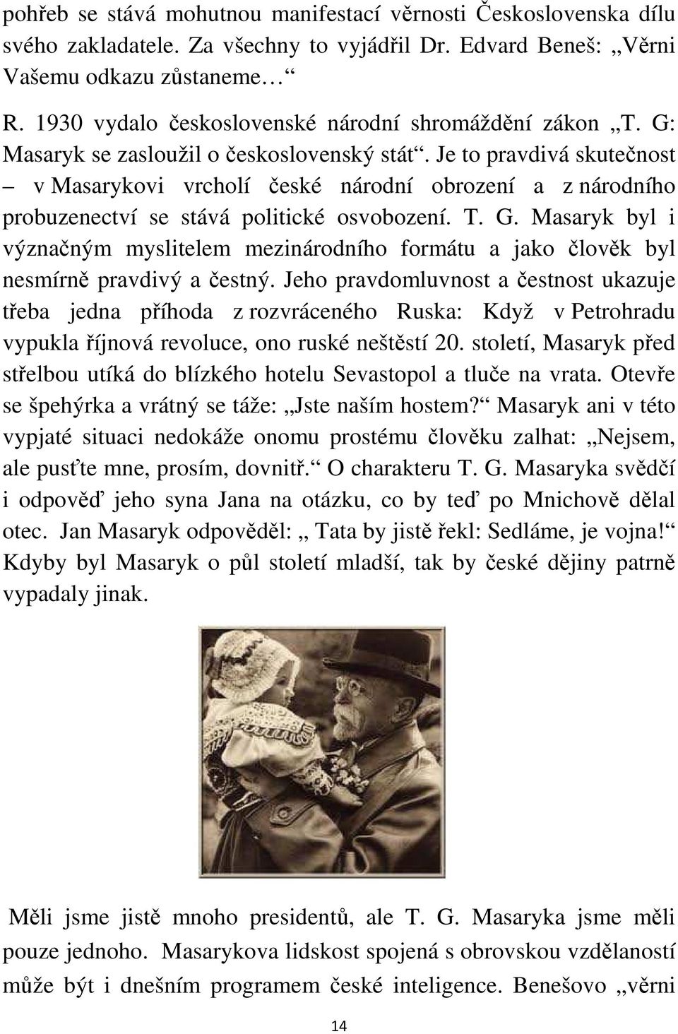 Je to pravdivá skutečnost v Masarykovi vrcholí české národní obrození a z národního probuzenectví se stává politické osvobození. T. G.