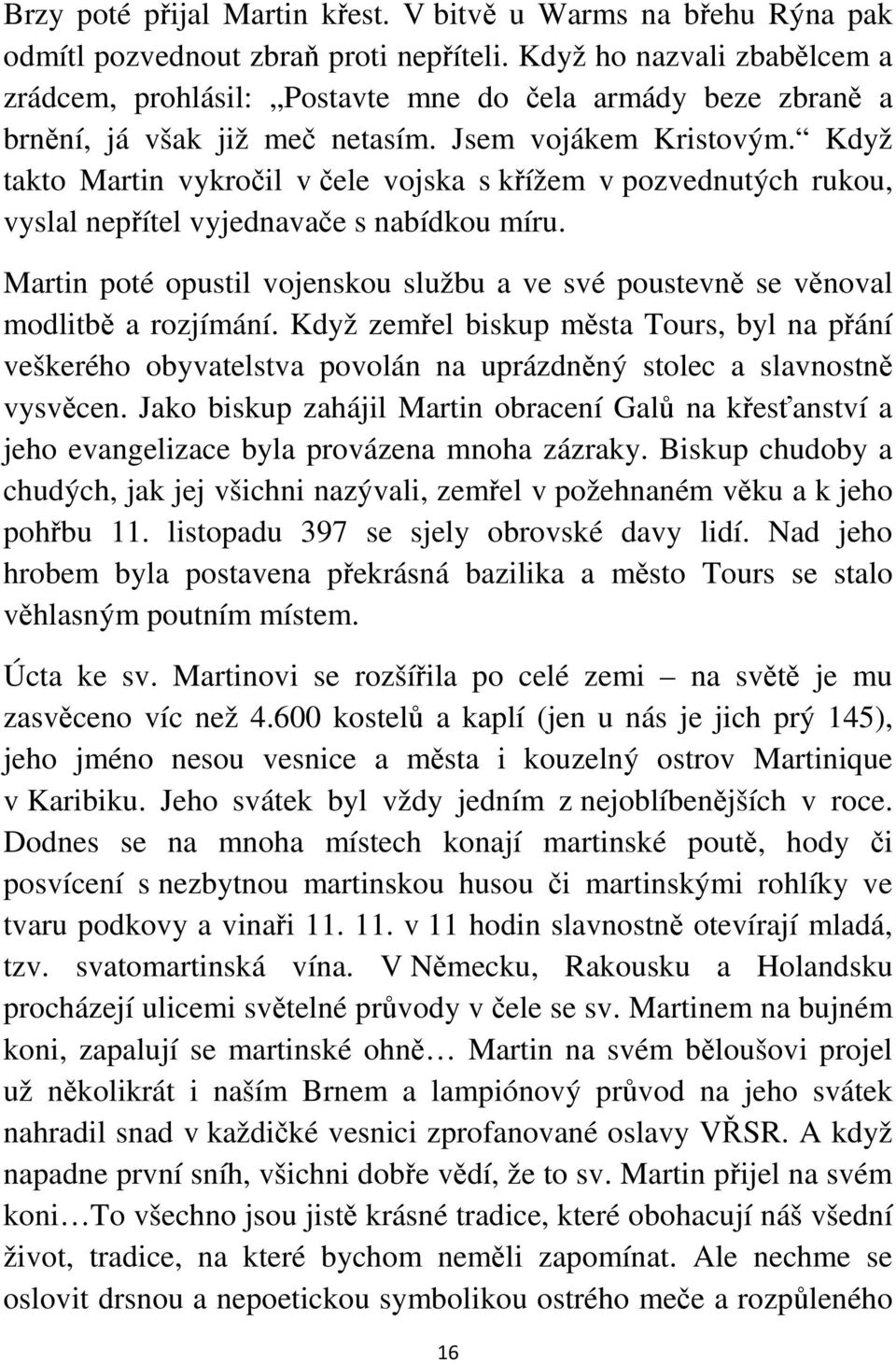 Když takto Martin vykročil v čele vojska s křížem v pozvednutých rukou, vyslal nepřítel vyjednavače s nabídkou míru.