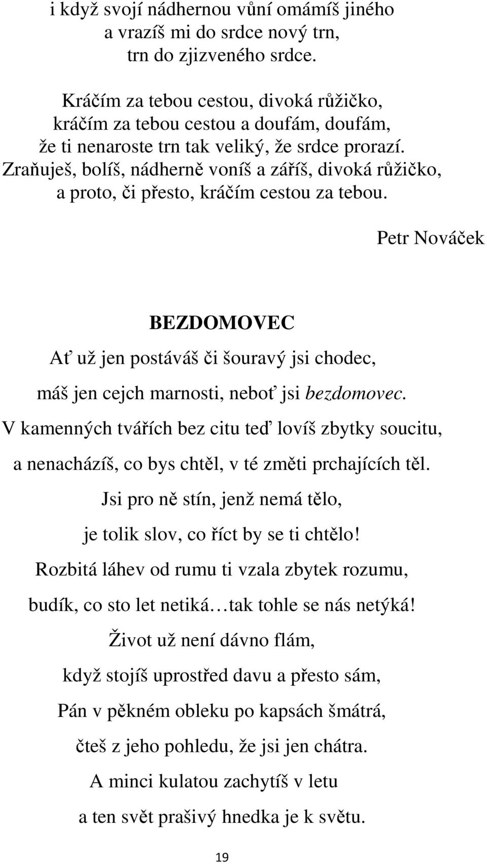 Zraňuješ, bolíš, nádherně voníš a záříš, divoká růžičko, a proto, či přesto, kráčím cestou za tebou.