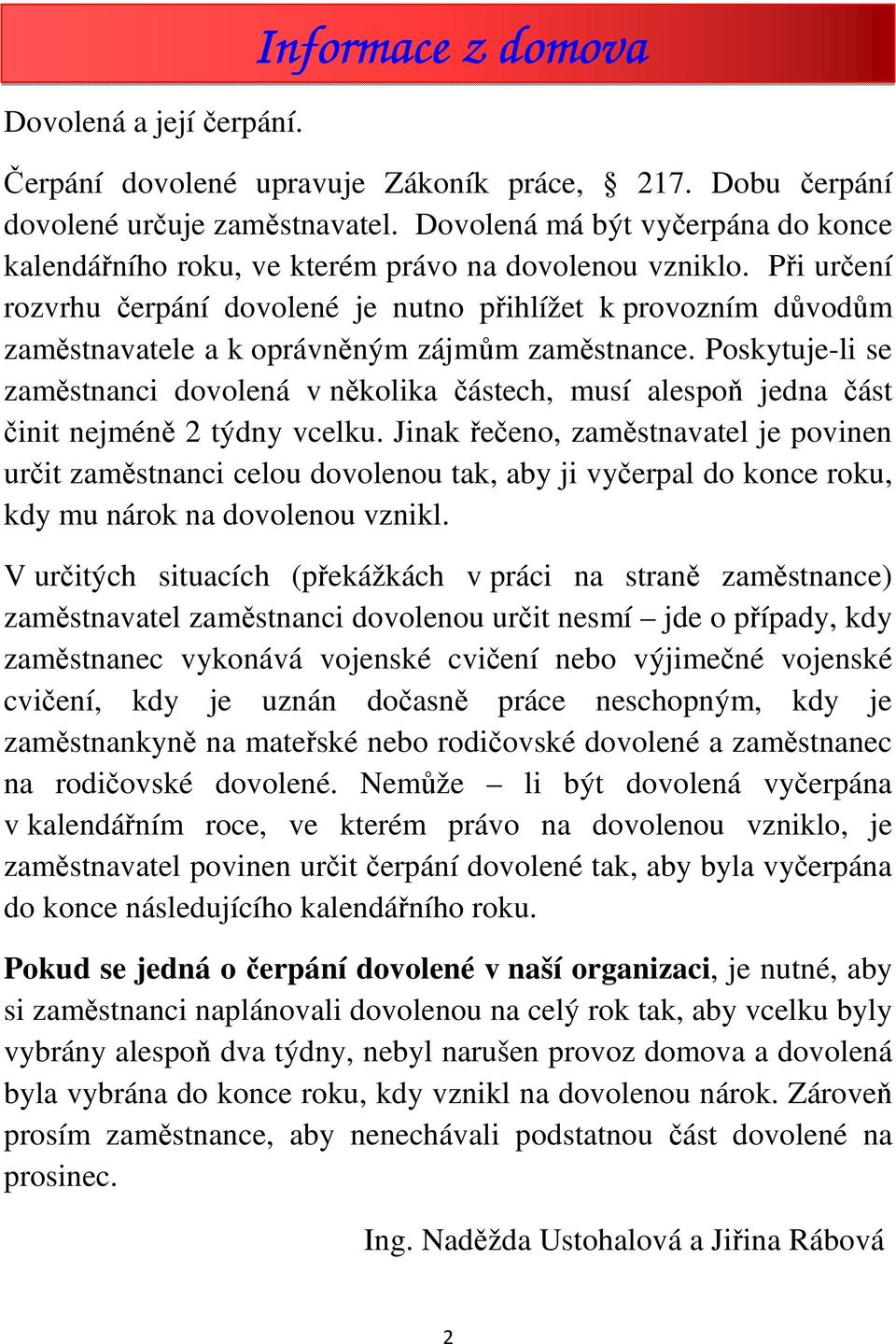 Při určení rozvrhu čerpání dovolené je nutno přihlížet k provozním důvodům zaměstnavatele a k oprávněným zájmům zaměstnance.