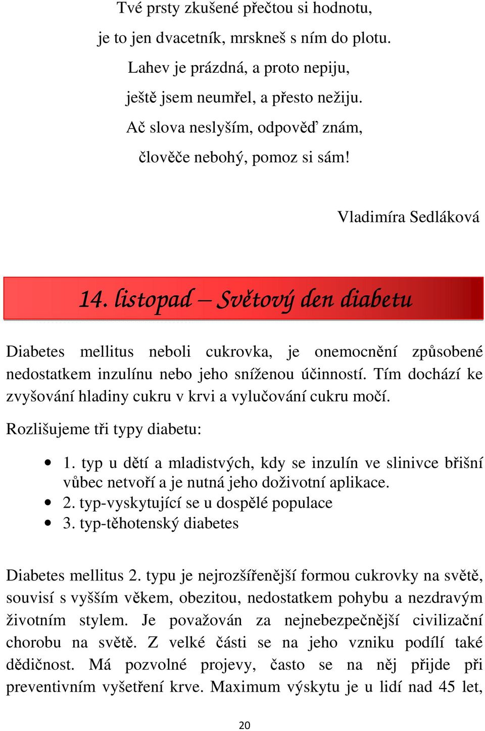 listopad Světový den diabetu Diabetes mellitus neboli cukrovka, je onemocnění způsobené nedostatkem inzulínu nebo jeho sníženou účinností.