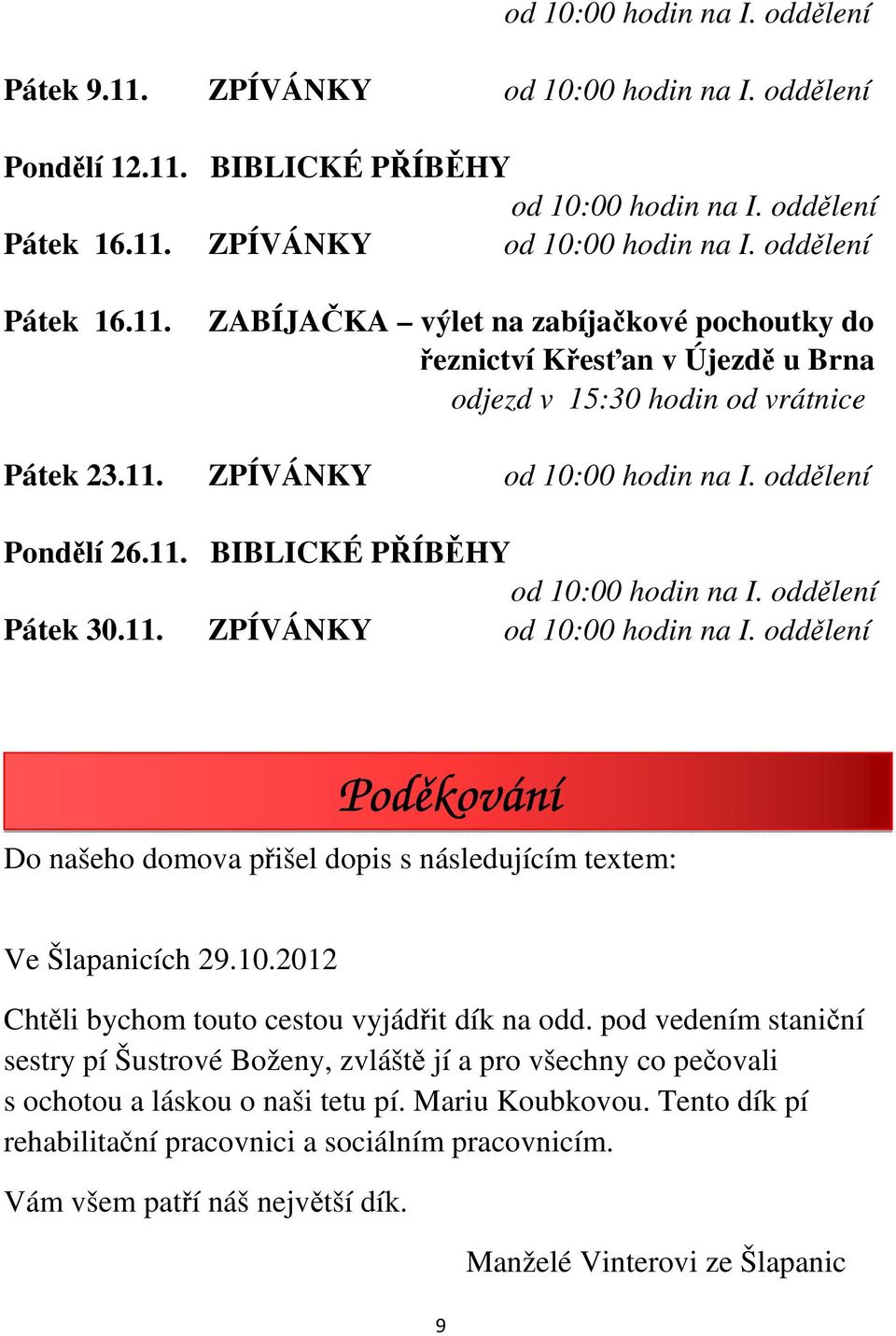 10.2012 Chtěli bychom touto cestou vyjádřit dík na odd. pod vedením staniční sestry pí Šustrové Boženy, zvláště jí a pro všechny co pečovali s ochotou a láskou o naši tetu pí. Mariu Koubkovou.