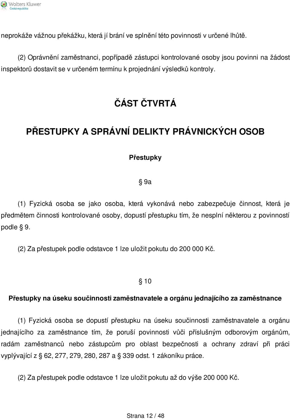 ČÁST ČTVRTÁ PŘESTUPKY A SPRÁVNÍ DELIKTY PRÁVNICKÝCH OSOB Přestupky 9a (1) Fyzická osoba se jako osoba, která vykonává nebo zabezpečuje činnost, která je předmětem činnosti kontrolované osoby, dopustí