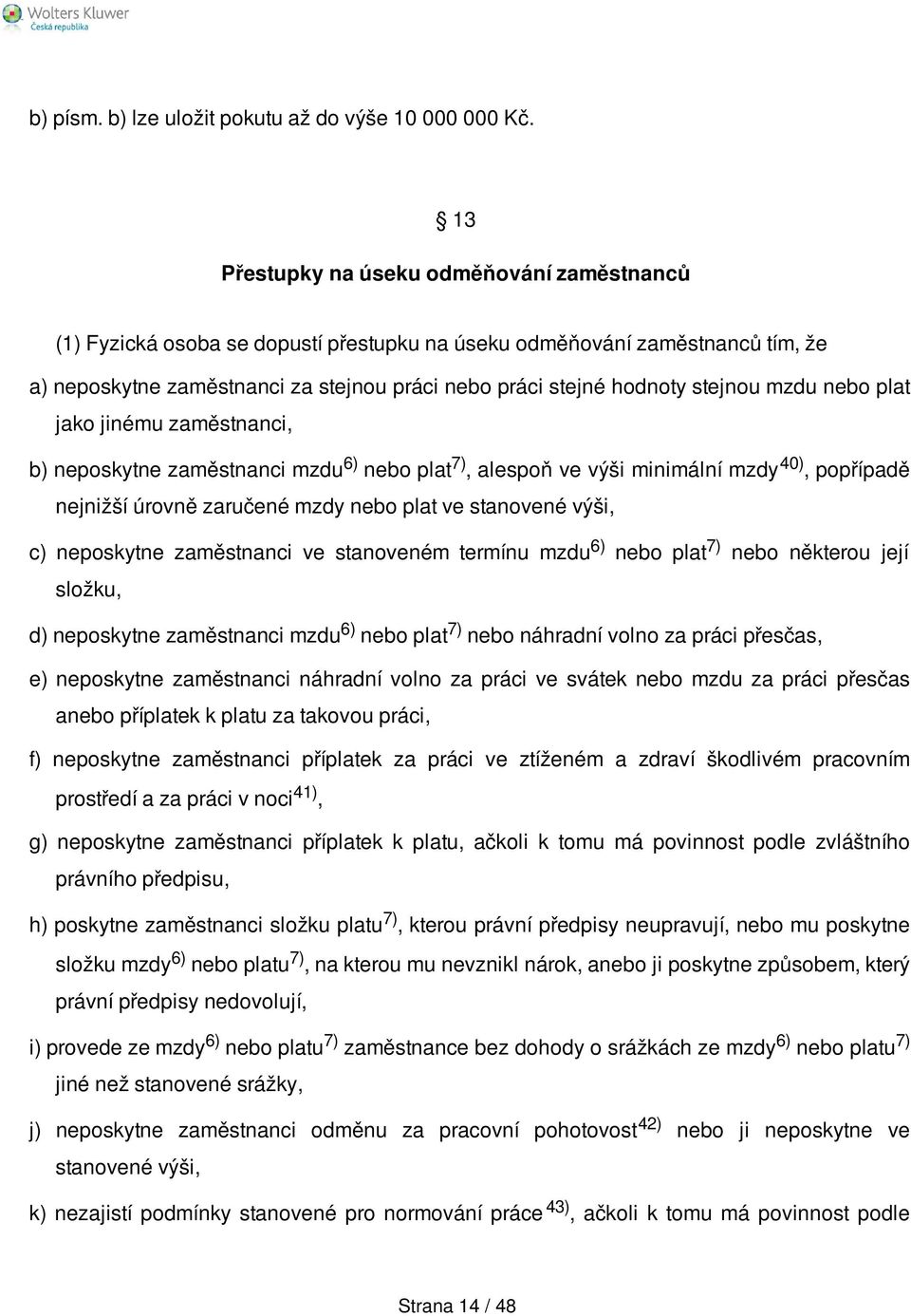 stejnou mzdu nebo plat jako jinému zaměstnanci, b) neposkytne zaměstnanci mzdu 6) nebo plat 7), alespoň ve výši minimální mzdy 40), popřípadě nejnižší úrovně zaručené mzdy nebo plat ve stanovené