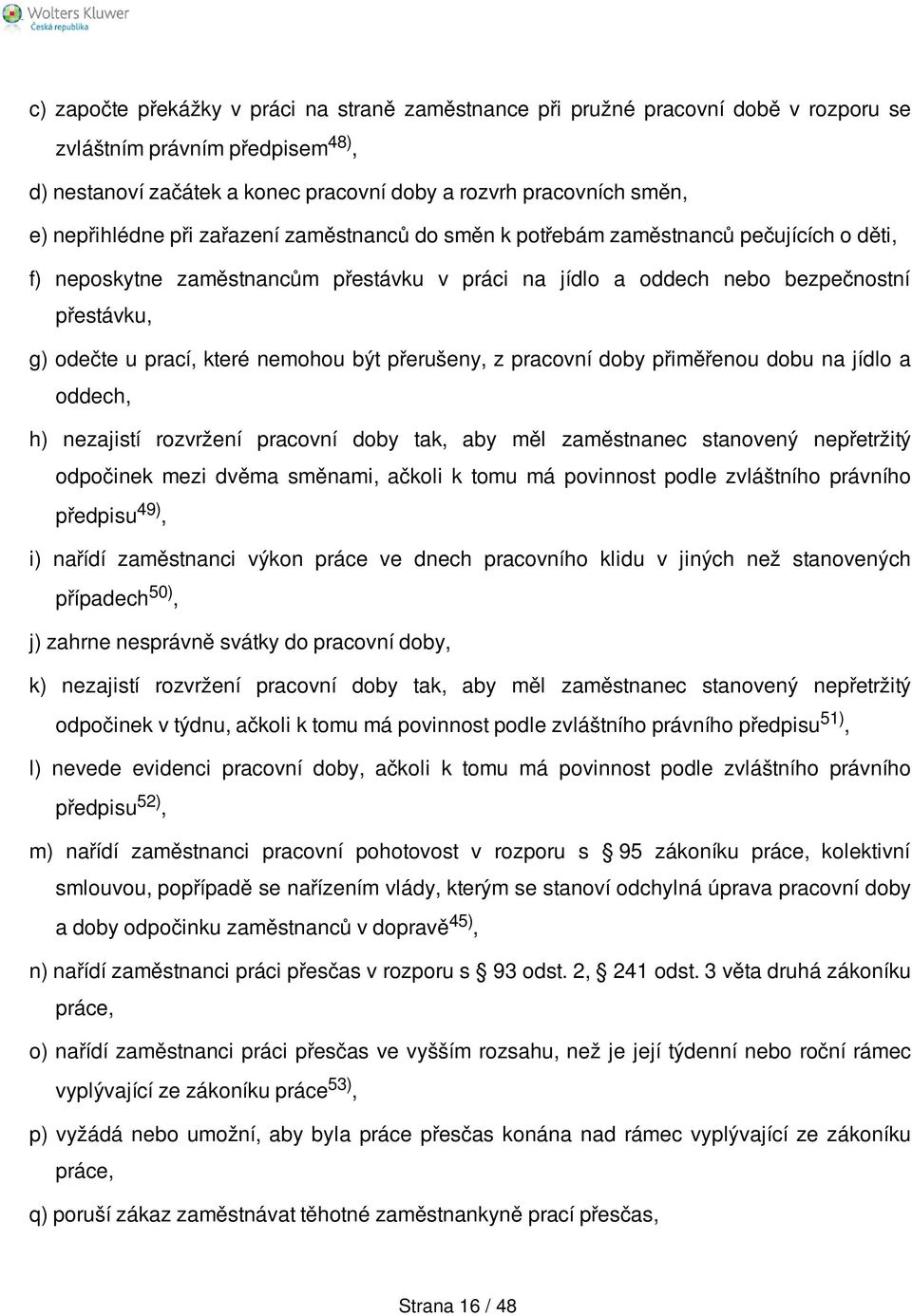 které nemohou být přerušeny, z pracovní doby přiměřenou dobu na jídlo a oddech, h) nezajistí rozvržení pracovní doby tak, aby měl zaměstnanec stanovený nepřetržitý odpočinek mezi dvěma směnami,