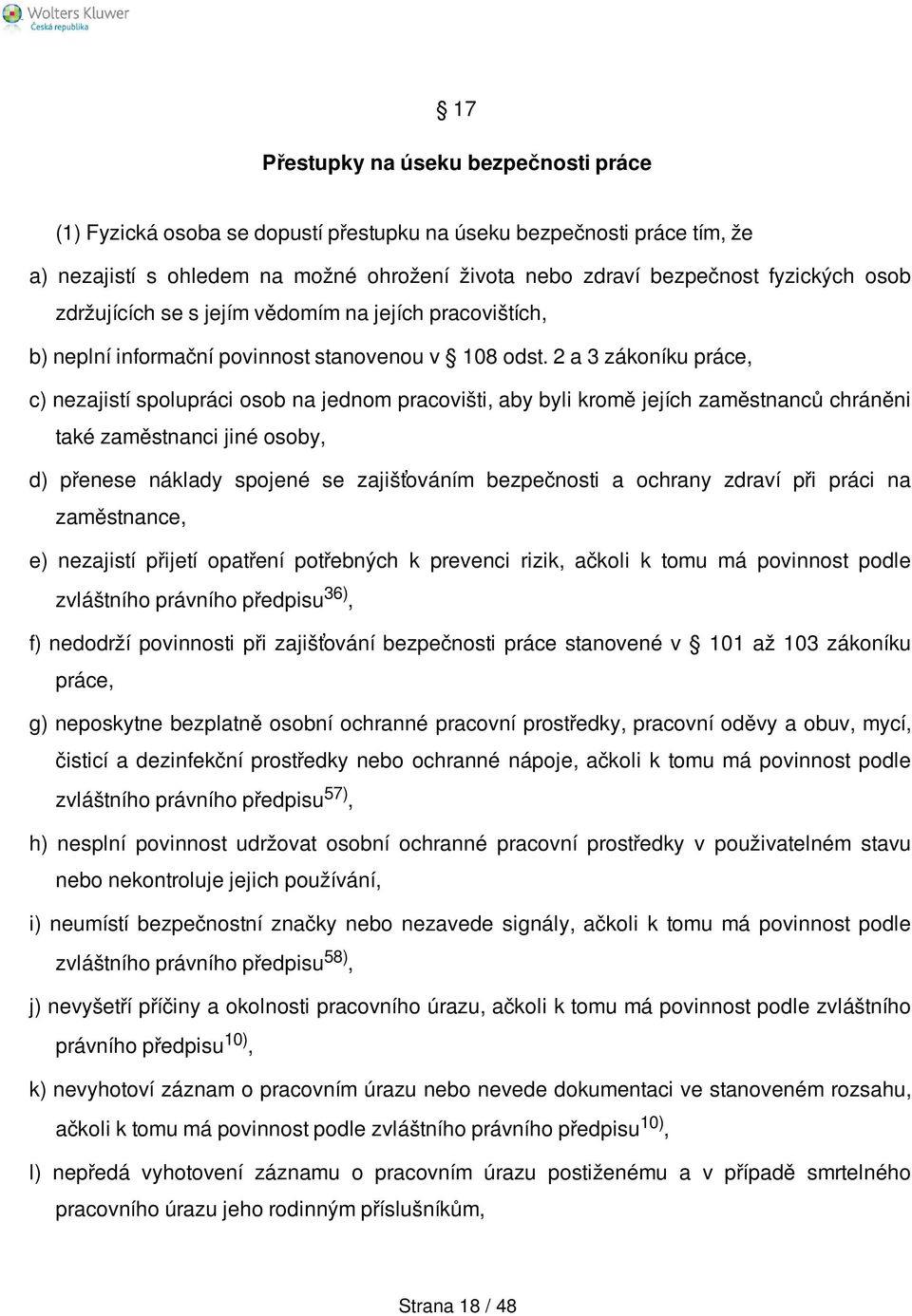 2 a 3 zákoníku práce, c) nezajistí spolupráci osob na jednom pracovišti, aby byli kromě jejích zaměstnanců chráněni také zaměstnanci jiné osoby, d) přenese náklady spojené se zajišťováním bezpečnosti