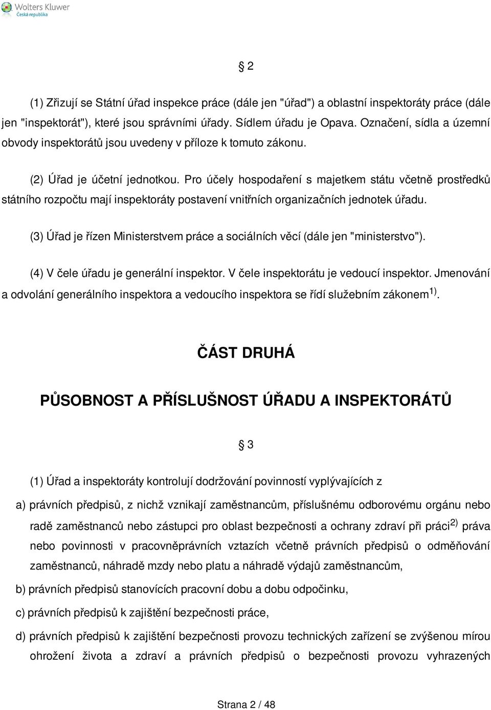 Pro účely hospodaření s majetkem státu včetně prostředků státního rozpočtu mají inspektoráty postavení vnitřních organizačních jednotek úřadu.