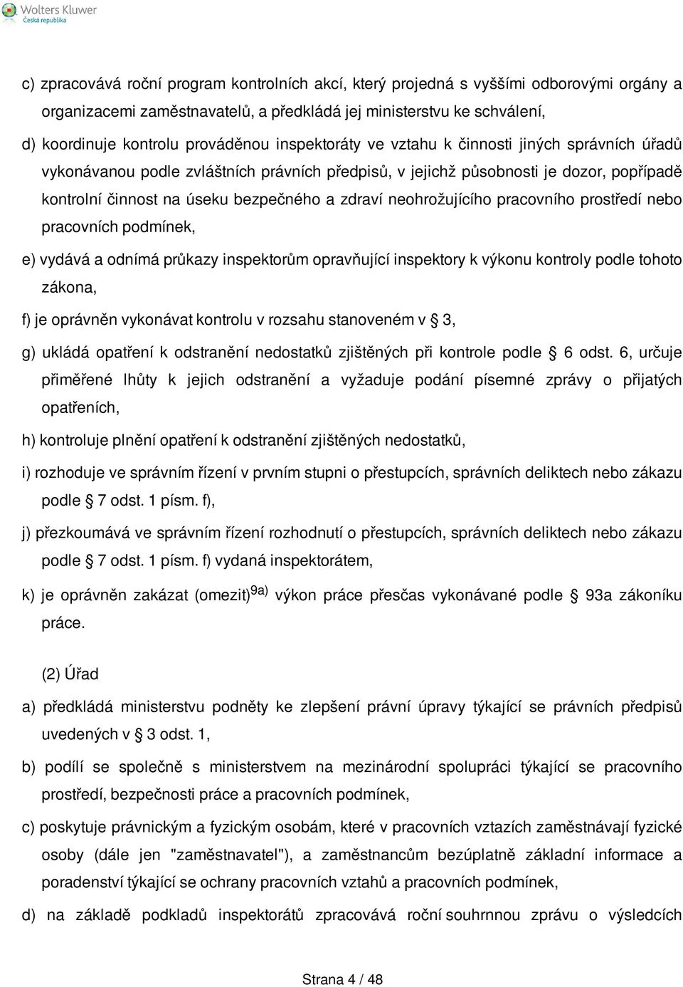 neohrožujícího pracovního prostředí nebo pracovních podmínek, e) vydává a odnímá průkazy inspektorům opravňující inspektory k výkonu kontroly podle tohoto zákona, f) je oprávněn vykonávat kontrolu v