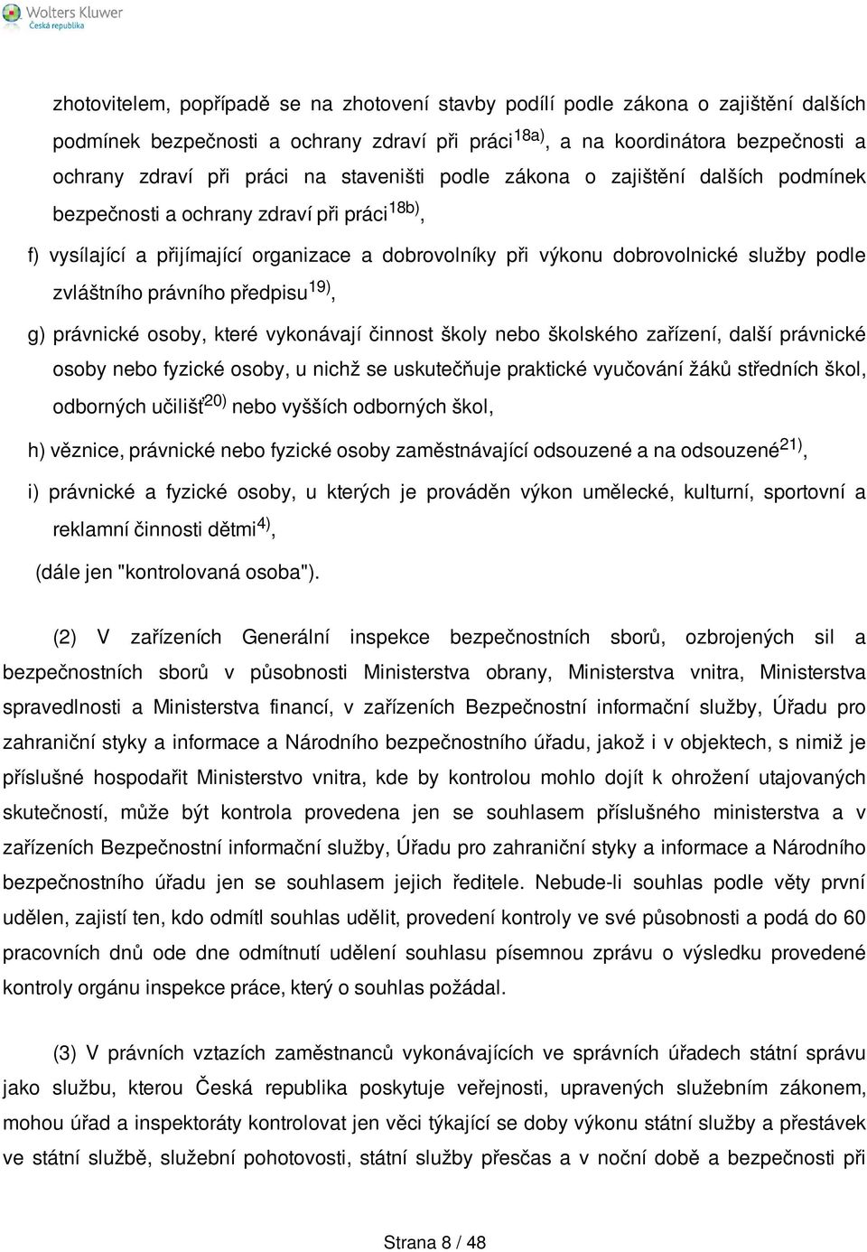 zvláštního právního předpisu 19), g) právnické osoby, které vykonávají činnost školy nebo školského zařízení, další právnické osoby nebo fyzické osoby, u nichž se uskutečňuje praktické vyučování žáků