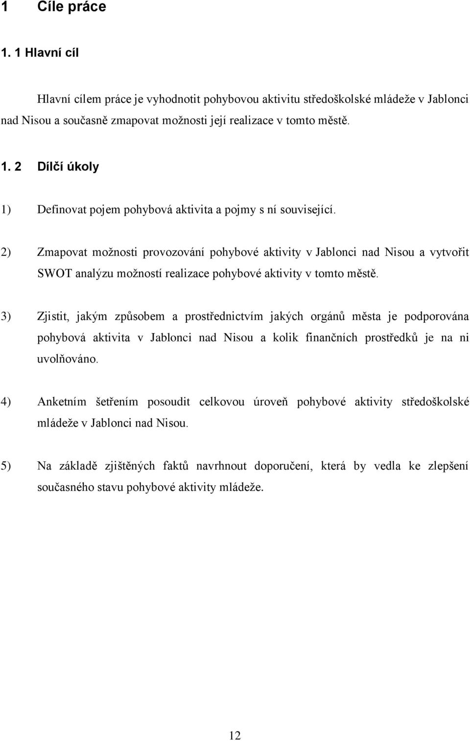 3) Zjistit, jakým způsobem a prostřednictvím jakých orgánů města je podporována pohybová aktivita v Jablonci nad Nisou a kolik finančních prostředků je na ni uvolňováno.