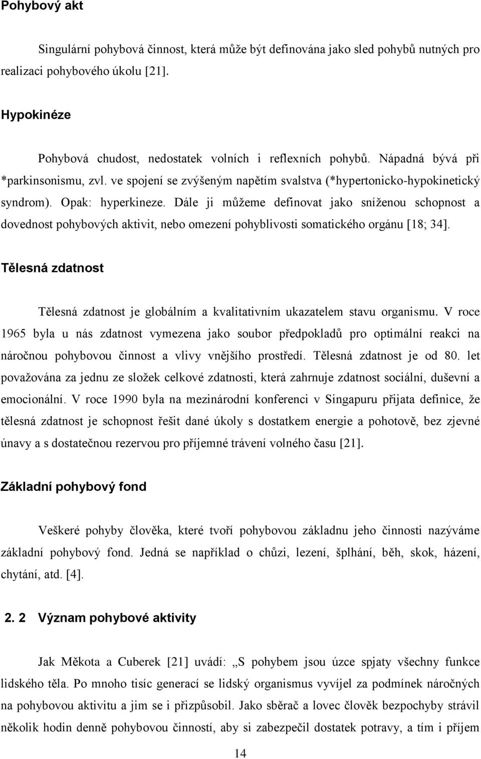 Dále ji můţeme definovat jako sníţenou schopnost a dovednost pohybových aktivit, nebo omezení pohyblivosti somatického orgánu [18; 34].