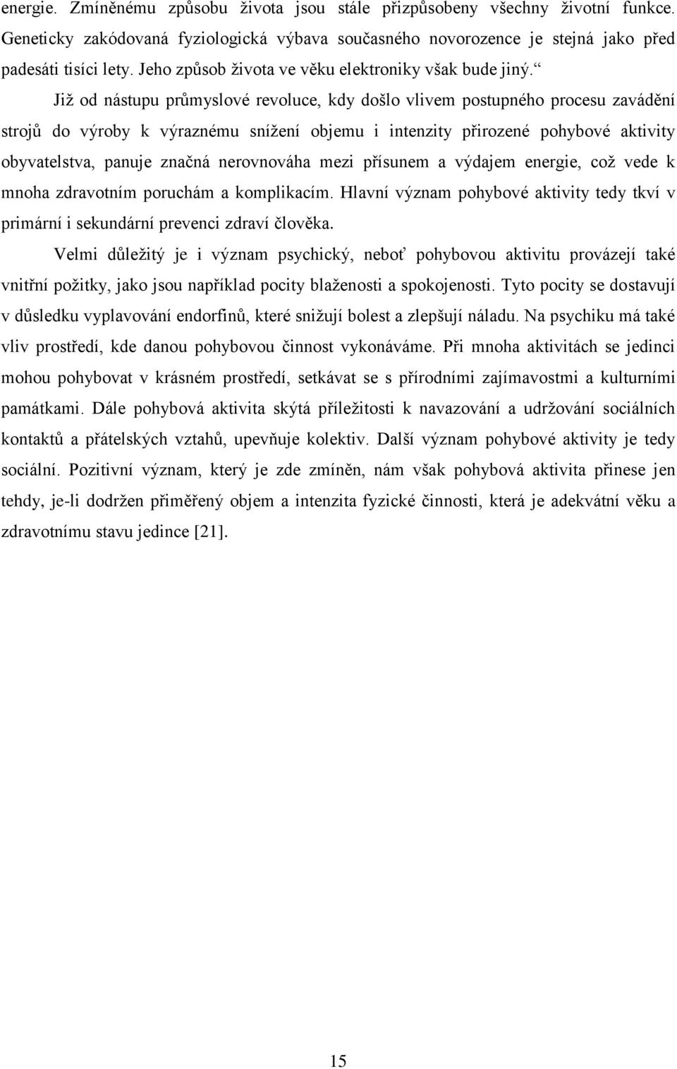 Jiţ od nástupu průmyslové revoluce, kdy došlo vlivem postupného procesu zavádění strojů do výroby k výraznému sníţení objemu i intenzity přirozené pohybové aktivity obyvatelstva, panuje značná