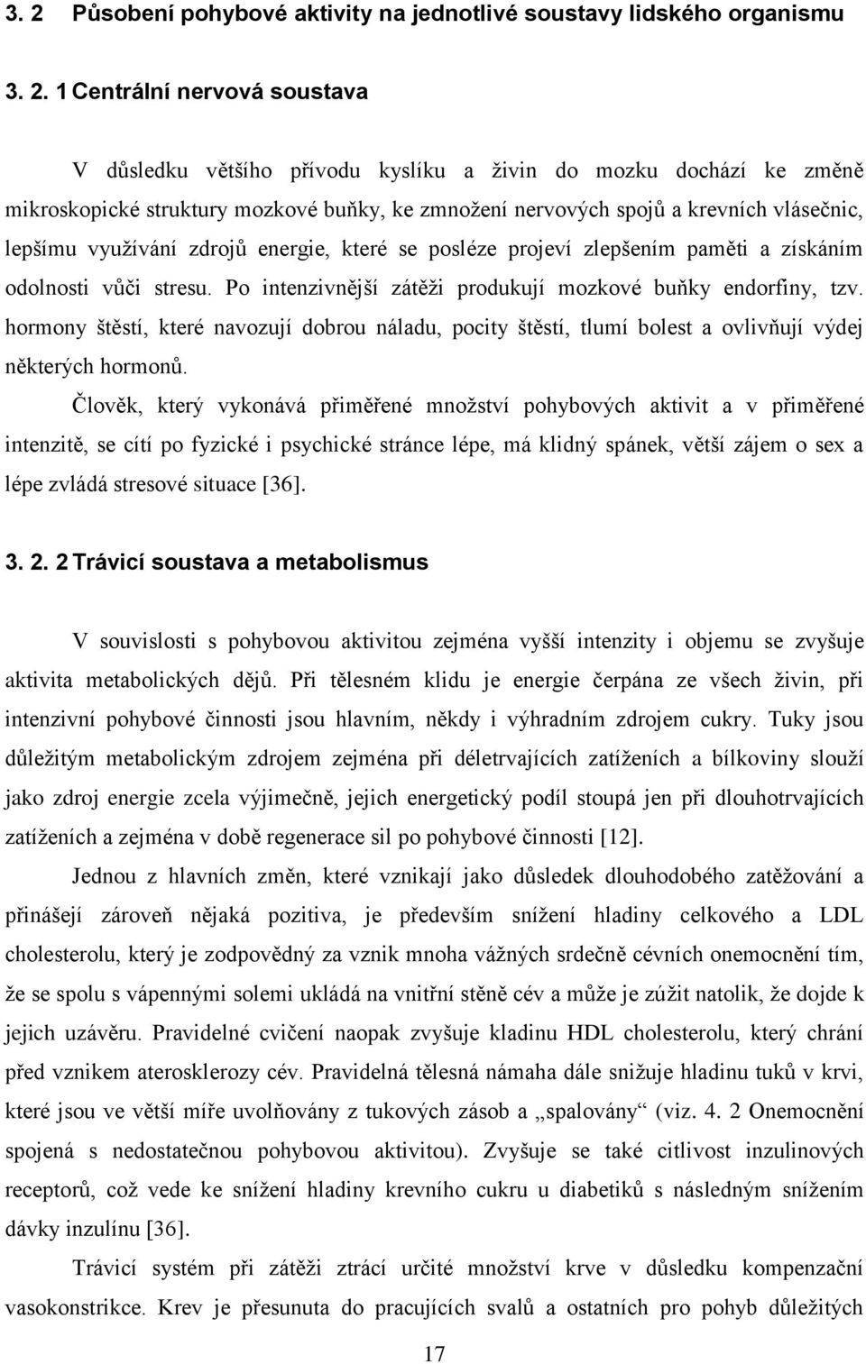 Po intenzivnější zátěţi produkují mozkové buňky endorfiny, tzv. hormony štěstí, které navozují dobrou náladu, pocity štěstí, tlumí bolest a ovlivňují výdej některých hormonů.