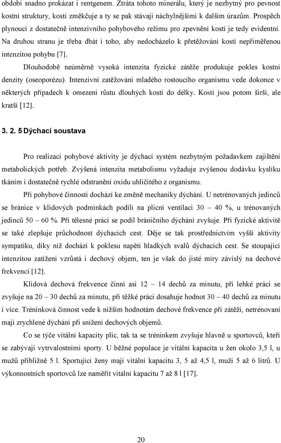 Na druhou stranu je třeba dbát i toho, aby nedocházelo k přetěţování kostí nepřiměřenou intenzitou pohybu [7].