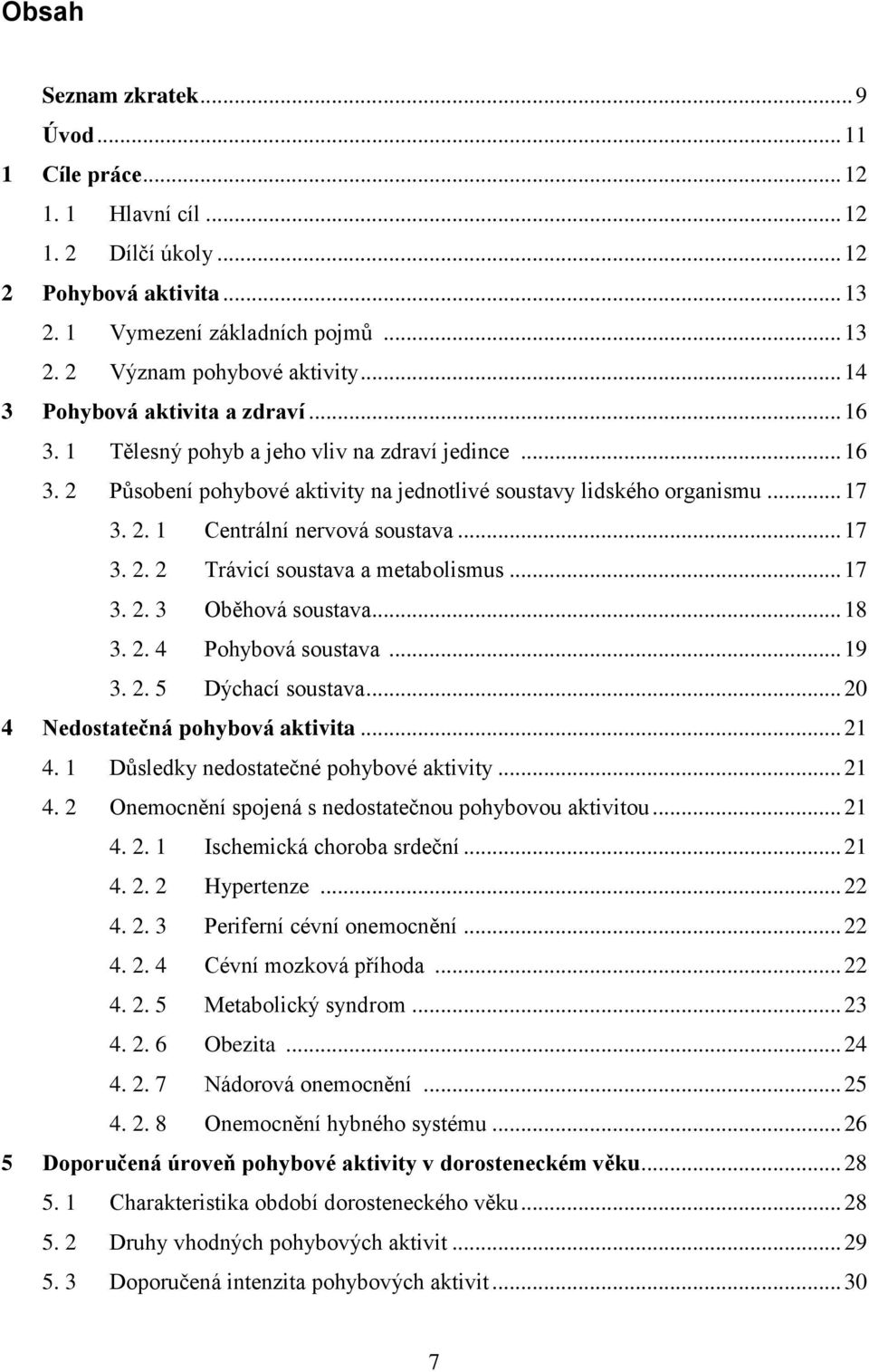 .. 17 3. 2. 2 Trávicí soustava a metabolismus... 17 3. 2. 3 Oběhová soustava... 18 3. 2. 4 Pohybová soustava... 19 3. 2. 5 Dýchací soustava... 20 4 Nedostatečná pohybová aktivita... 21 4.