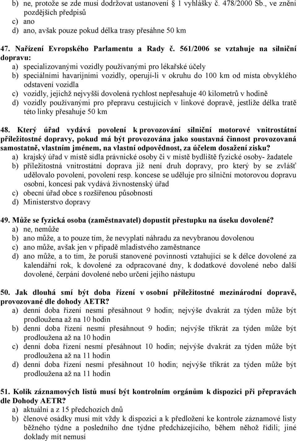 561/2006 se vztahuje na silniční dopravu: a) specializovanými vozidly používanými pro lékařské účely b) speciálními havarijními vozidly, operují-li v okruhu do 100 km od místa obvyklého odstavení