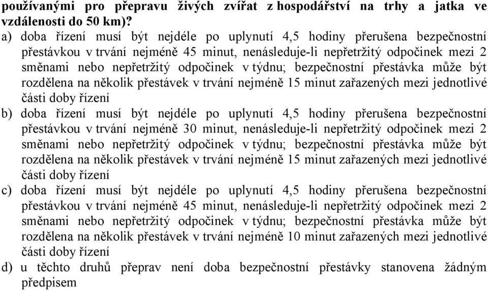 týdnu; bezpečnostní přestávka může být rozdělena na několik přestávek v trvání nejméně 15 minut zařazených mezi jednotlivé části doby řízení b) doba řízení musí být nejdéle po uplynutí 4,5 hodiny