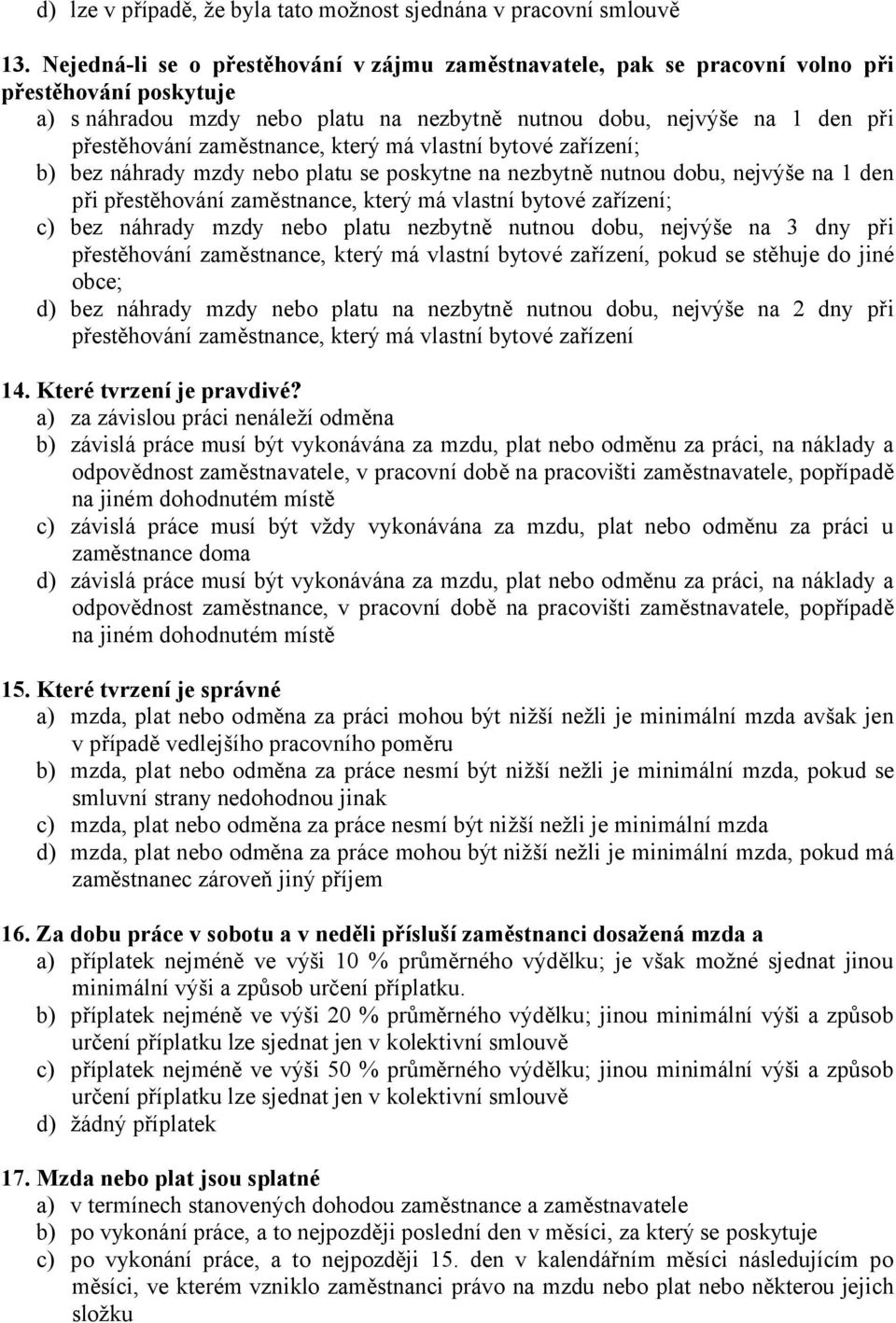 zaměstnance, který má vlastní bytové zařízení; b) bez náhrady mzdy nebo platu se poskytne na nezbytně nutnou dobu, nejvýše na 1 den při přestěhování zaměstnance, který má vlastní bytové zařízení; c)