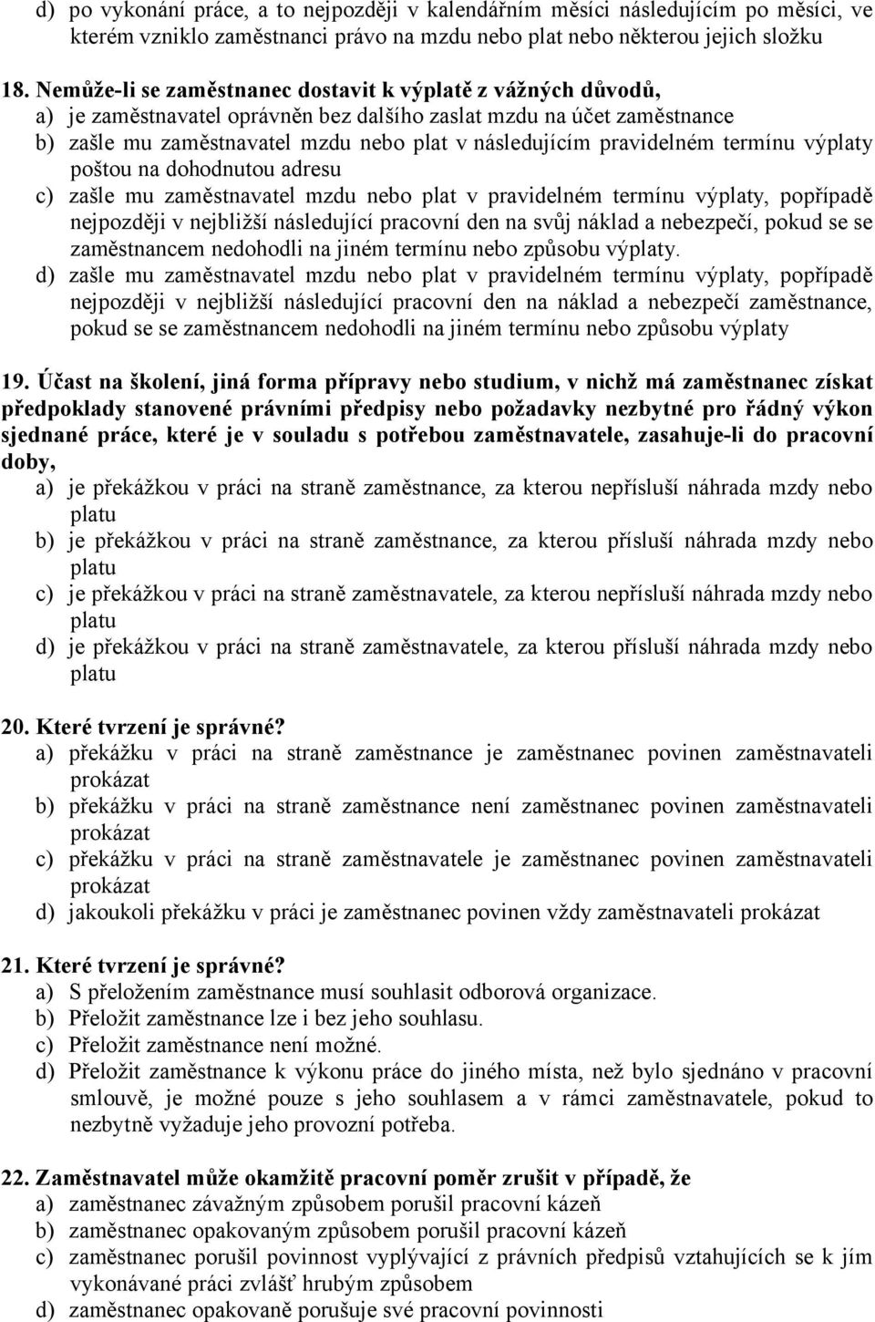 pravidelném termínu výplaty poštou na dohodnutou adresu c) zašle mu zaměstnavatel mzdu nebo plat v pravidelném termínu výplaty, popřípadě nejpozději v nejbližší následující pracovní den na svůj