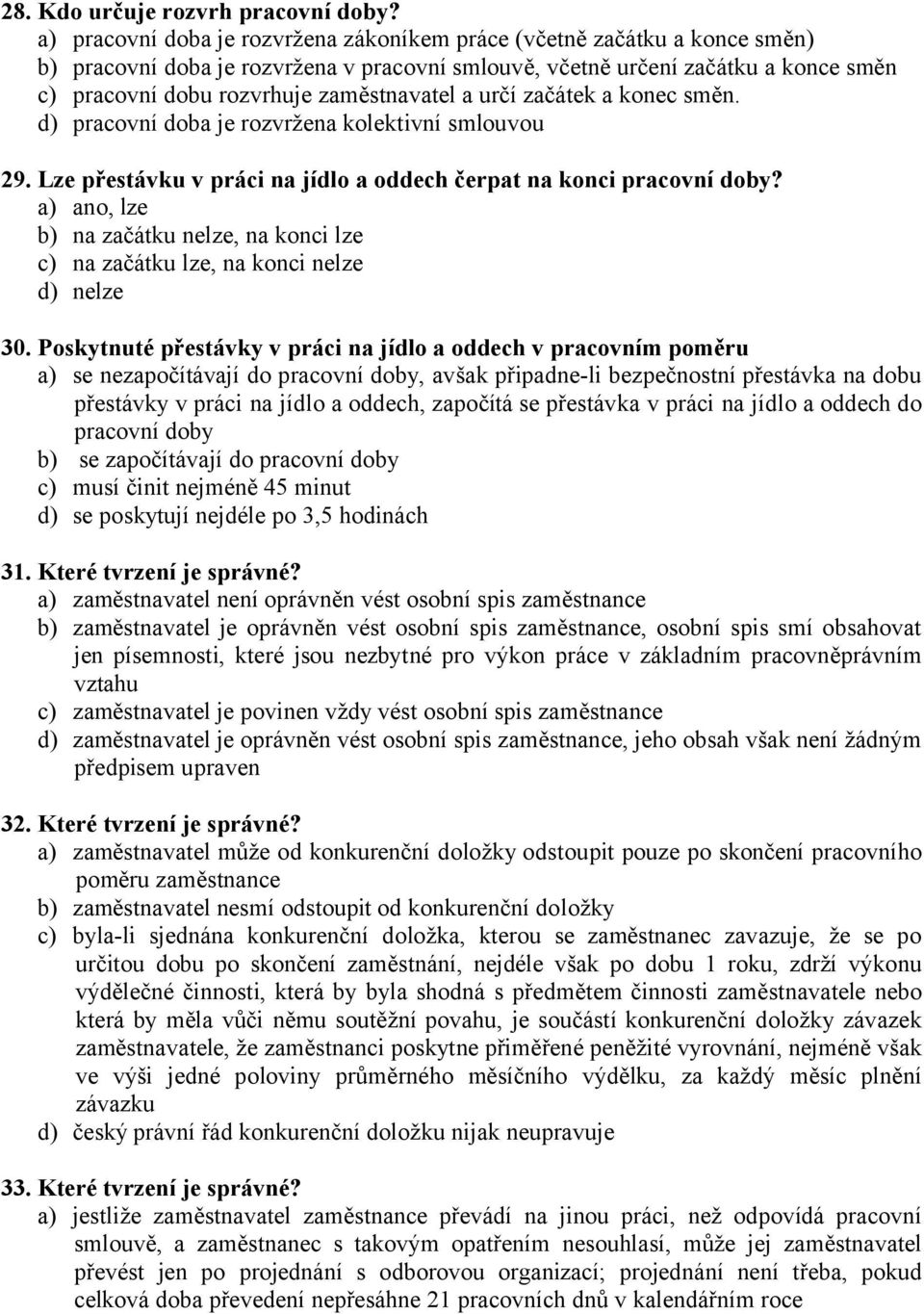 zaměstnavatel a určí začátek a konec směn. d) pracovní doba je rozvržena kolektivní smlouvou 29. Lze přestávku v práci na jídlo a oddech čerpat na konci pracovní doby?