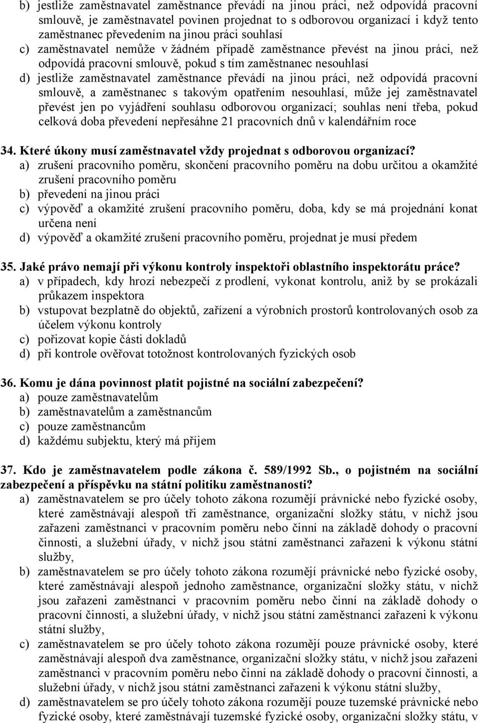 převádí na jinou práci, než odpovídá pracovní smlouvě, a zaměstnanec s takovým opatřením nesouhlasí, může jej zaměstnavatel převést jen po vyjádření souhlasu odborovou organizací; souhlas není třeba,