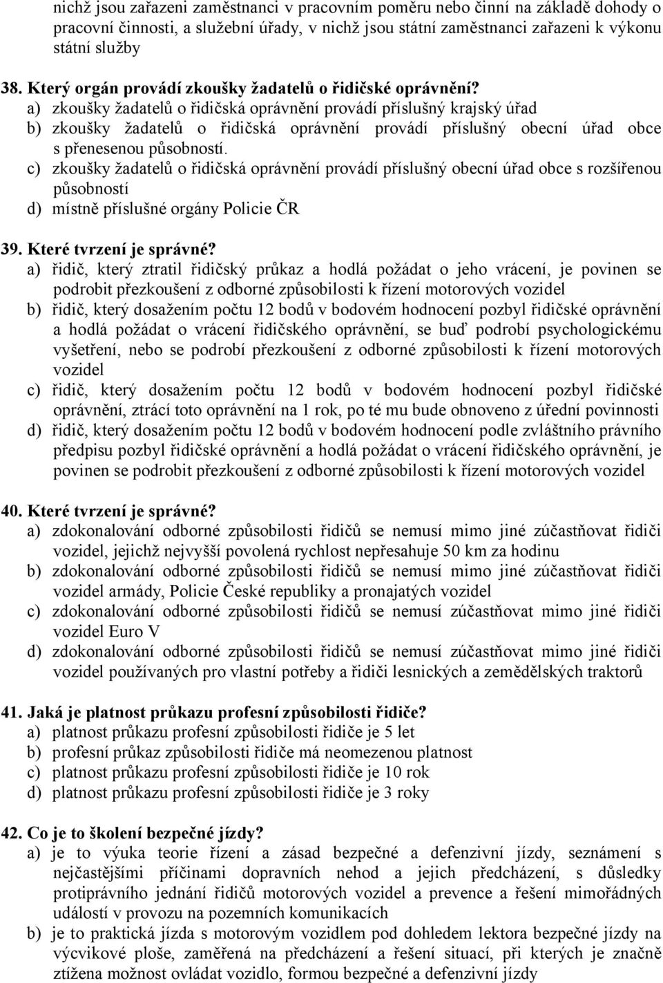 a) zkoušky žadatelů o řidičská oprávnění provádí příslušný krajský úřad b) zkoušky žadatelů o řidičská oprávnění provádí příslušný obecní úřad obce s přenesenou působností.