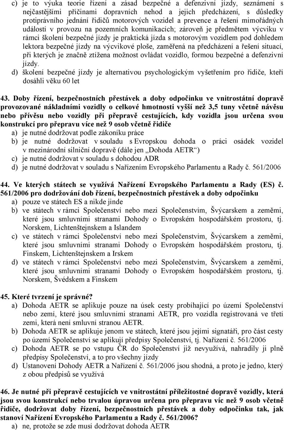 bezpečné jízdy na výcvikové ploše, zaměřená na předcházení a řešení situací, při kterých je značně ztížena možnost ovládat vozidlo, formou bezpečné a defenzivní jízdy.