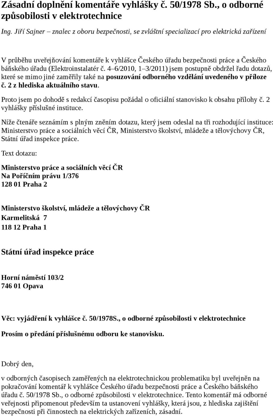 (Elektroinstalatér č. 4 6/2010, 1 3/2011) jsem postupně obdržel řadu dotazů, které se mimo jiné zaměřily také na posuzování odborného vzdělání uvedeného v příloze č. 2 z hlediska aktuálního stavu.