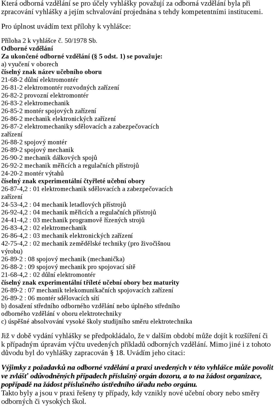 1) se považuje: a) vyučení v oborech číselný znak název učebního oboru 21-68-2 důlní elektromontér 26-81-2 elektromontér rozvodných zařízení 26-82-2 provozní elektromontér 26-83-2 elektromechanik