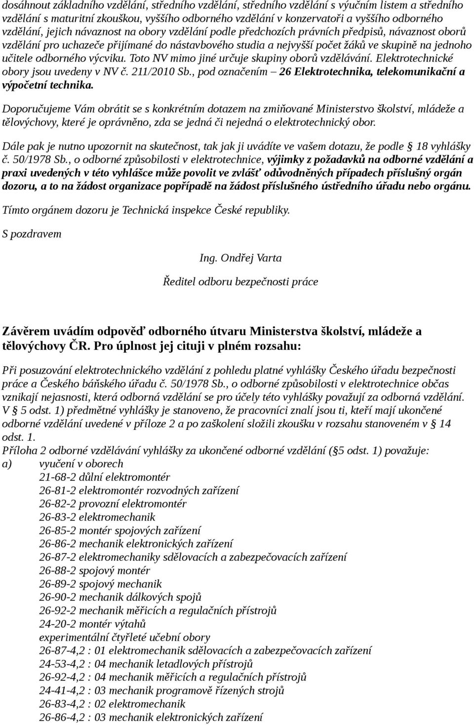 učitele odborného výcviku. Toto NV mimo jiné určuje skupiny oborů vzdělávání. Elektrotechnické obory jsou uvedeny v NV č. 211/2010 Sb.