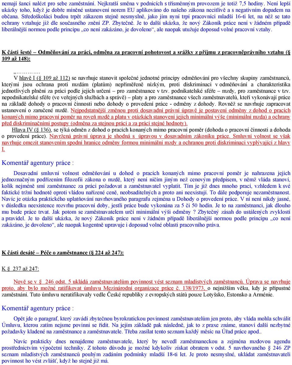 Středoškoláci budou trpět zákazem stejně nesmyslně, jako jím nyní trpí pracovníci mladší 16-ti let, na něž se tato ochrany vztahuje již dle současného znění ZP. Zbytečně.