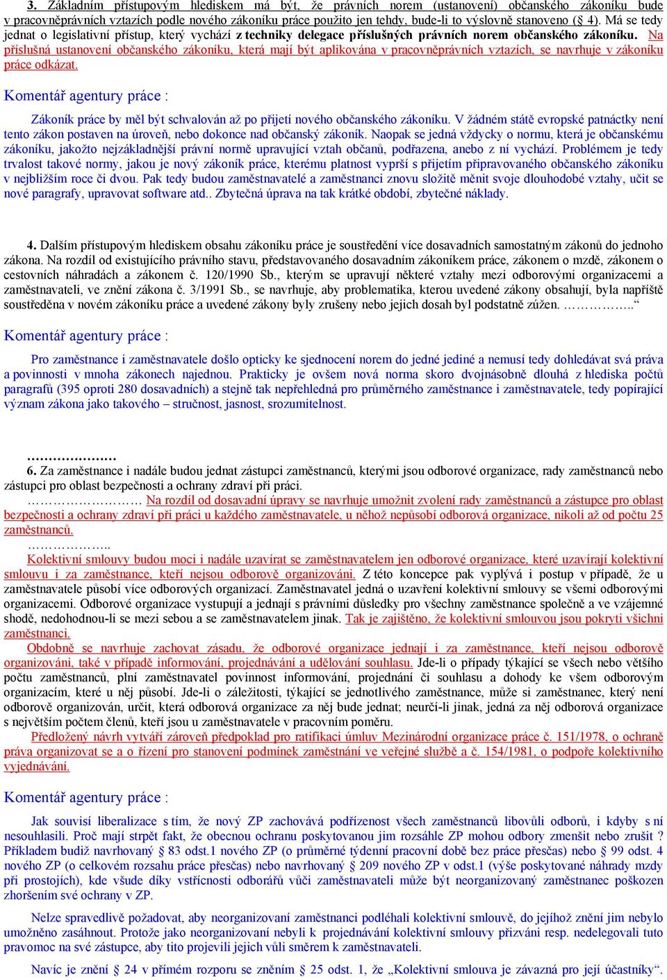 Na příslušná ustanovení občanského zákoníku, která mají být aplikována v pracovněprávních vztazích, se navrhuje v zákoníku práce odkázat.