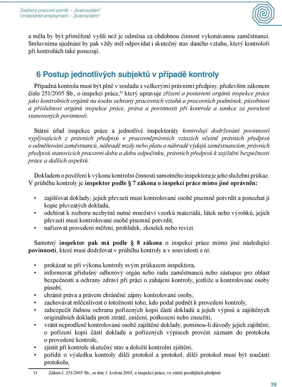 6 Postup jednotlivých subjektů v případě kontroly Případná kontrola musí být plně v souladu s veškerými právními předpisy, především zákonem číslo 251/2005 Sb.