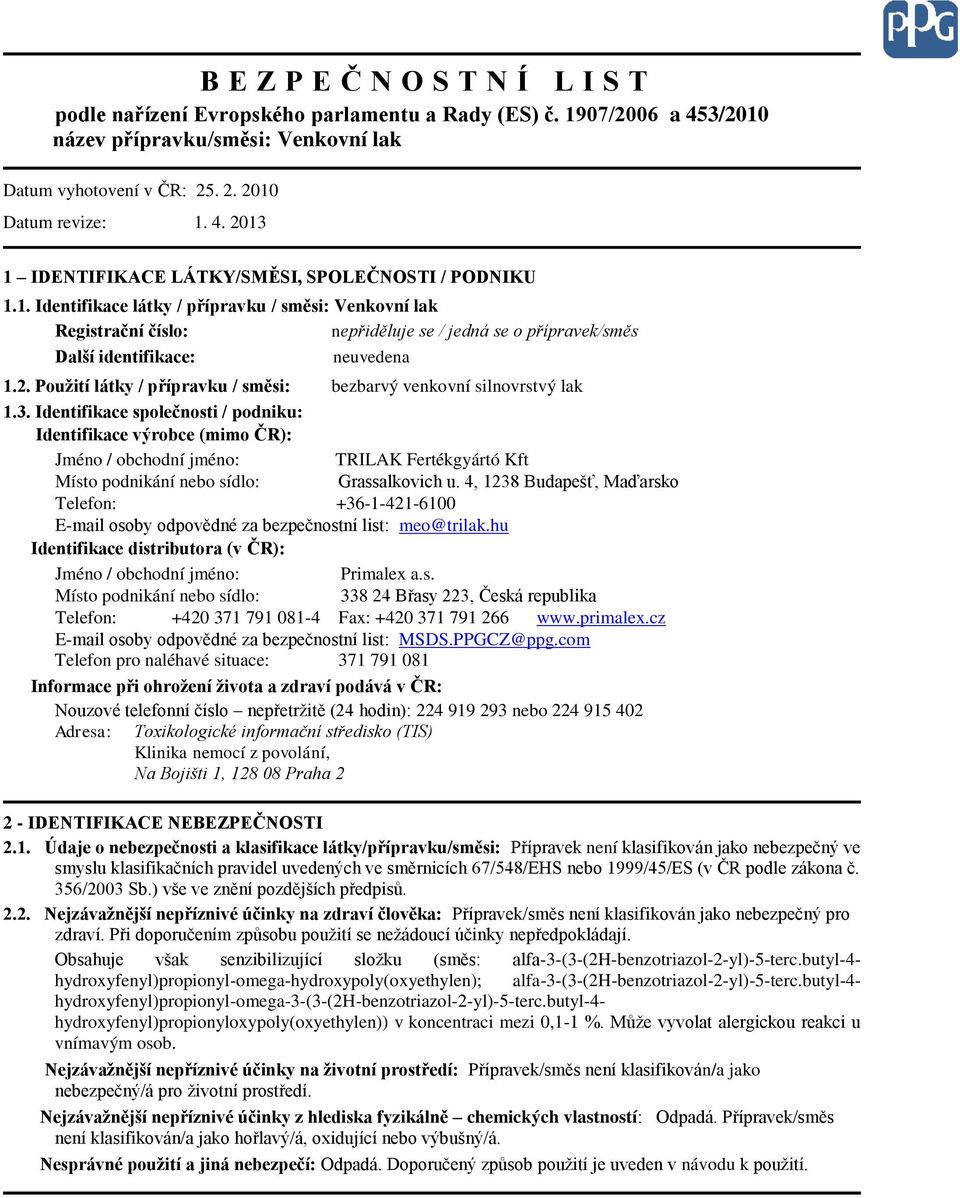 Identifikace společnosti / podniku: Identifikace výrobce (mimo ČR): Jméno / obchodní jméno: TRILAK Fertékgyártó Kft Místo podnikání nebo sídlo: Grassalkovich u.