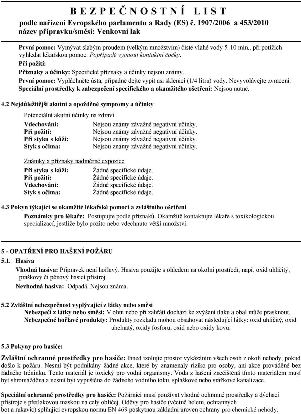 Speciální prostředky k zabezpečení specifického a okamžitého ošetření: Nejsou nutné. 4.