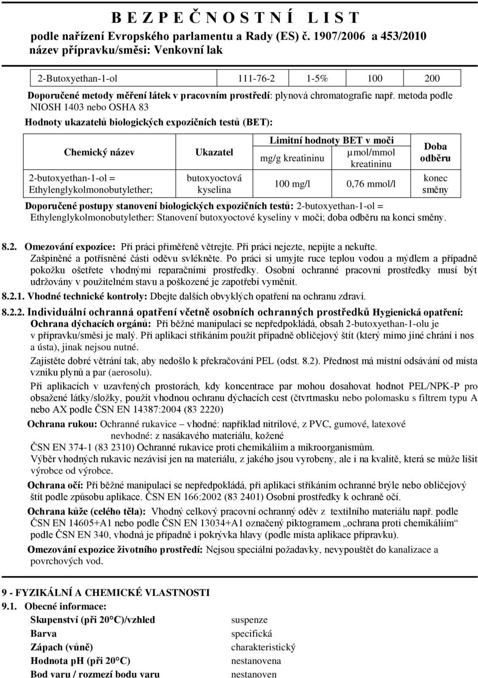 hodnoty BET v moči µmol/mmol mg/g kreatininu kreatininu 100 mg/l 0,76 mmol/l Doba odběru konec směny Doporučené postupy stanovení biologických expozičních testů: 2-butoxyethan-1-ol =