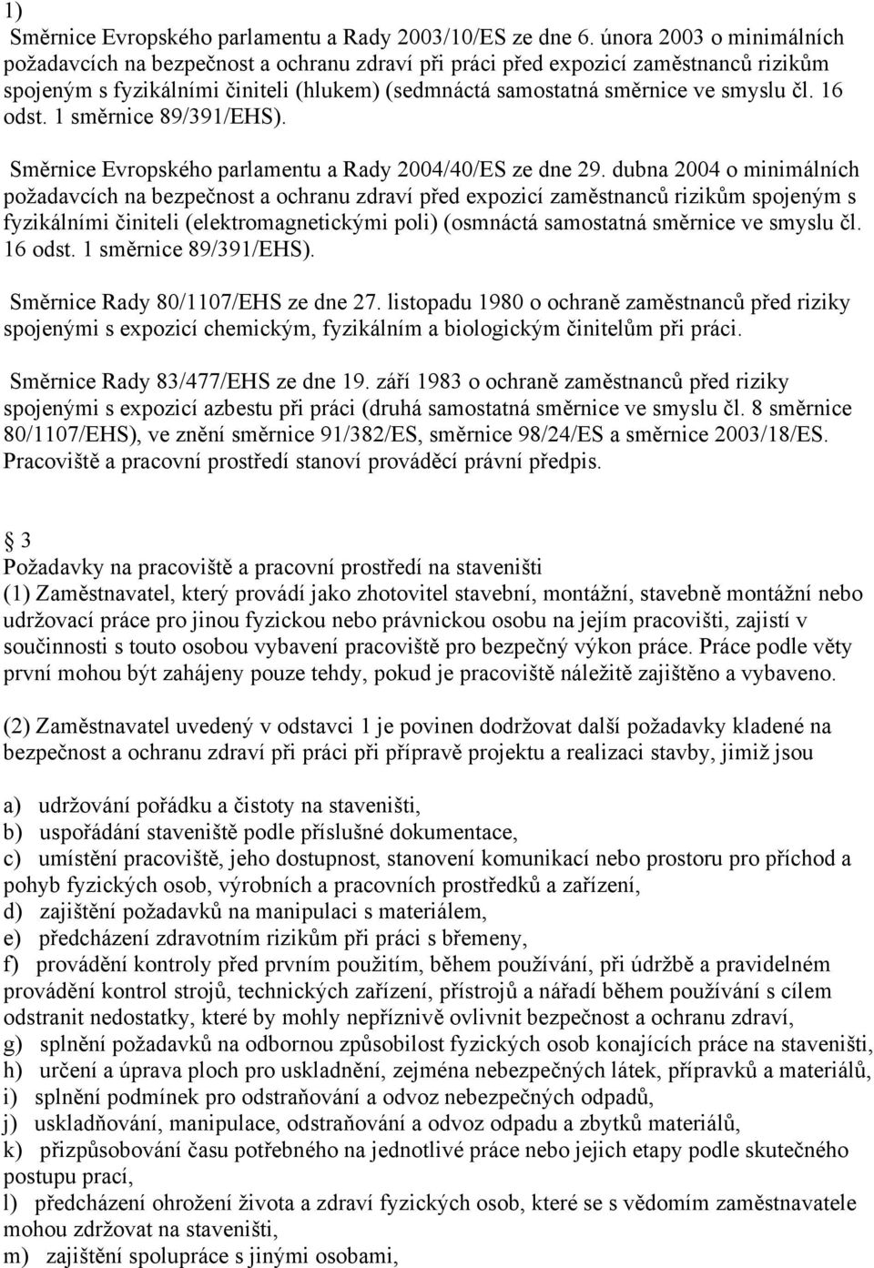 16 odst. 1 směrnice 89/391/EHS). Směrnice Evropského parlamentu a Rady 2004/40/ES ze dne 29.