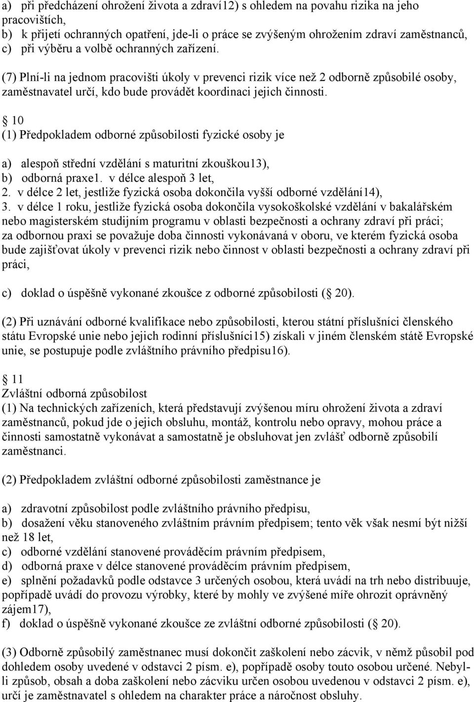 10 (1) Předpokladem odborné způsobilosti fyzické osoby je a) alespoň střední vzdělání s maturitní zkouškou13), b) odborná praxe1. v délce alespoň 3 let, 2.