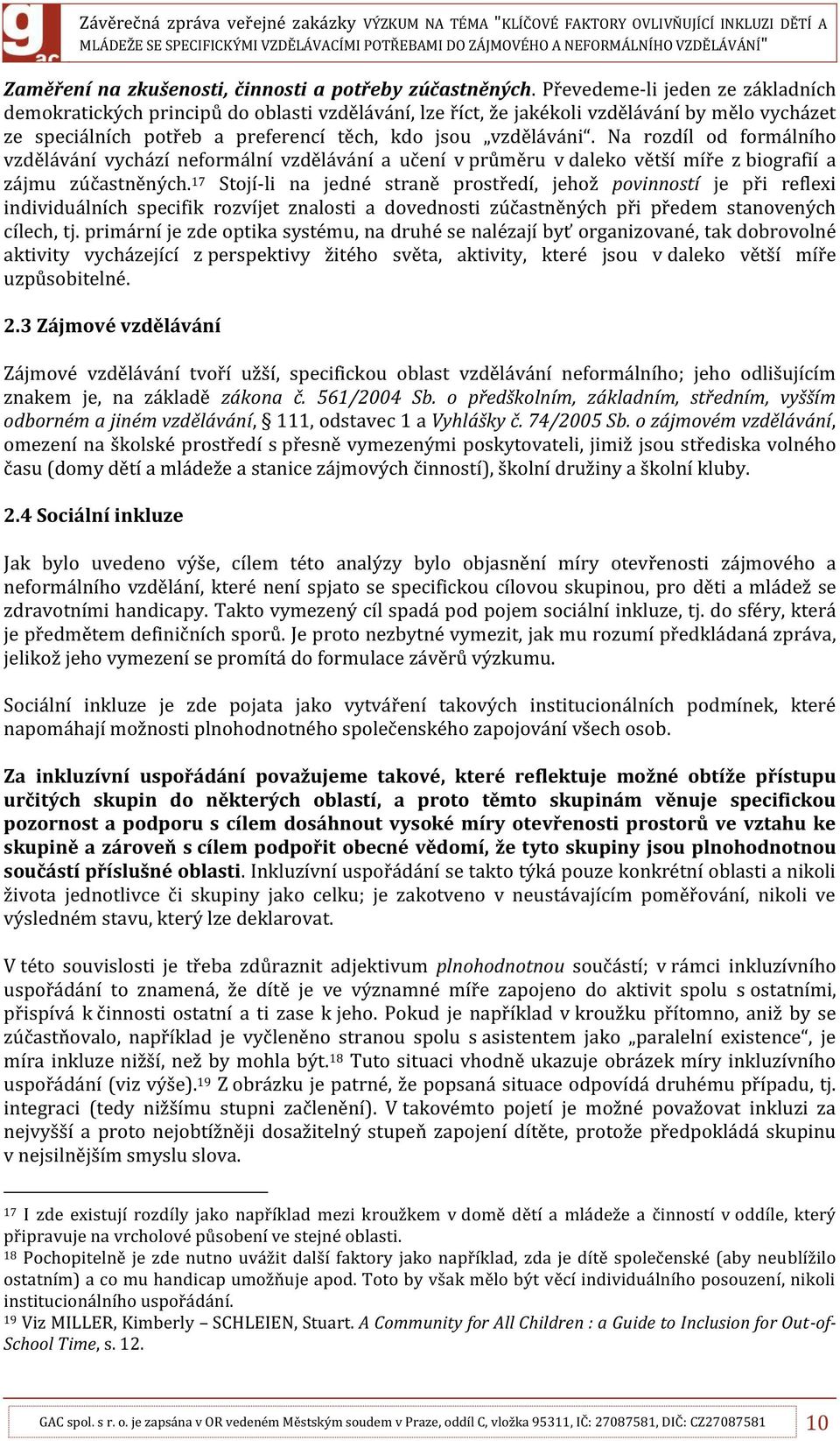 Na rozdíl od formálního vzdělávání vychází neformální vzdělávání a učení v průměru v daleko větší míře z biografií a zájmu zúčastněných.