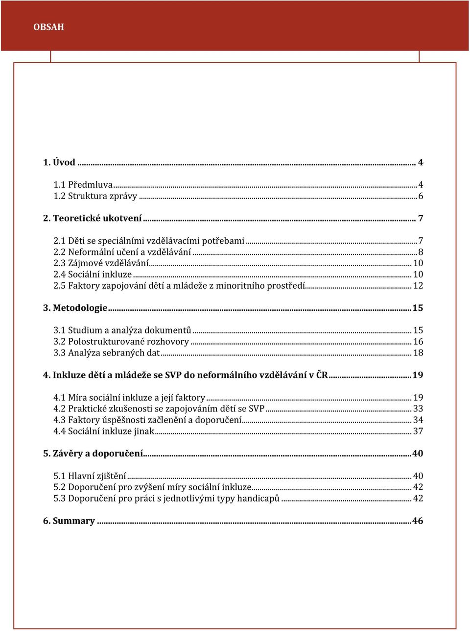 .. 16 3.3 Analýza sebraných dat... 18 4. Inkluze dětí a mládeže se SVP do neformálního vzdělávání v ČR... 19 4.1 Míra sociální inkluze a její faktory... 19 4.2 Praktické zkušenosti se zapojováním dětí se SVP.