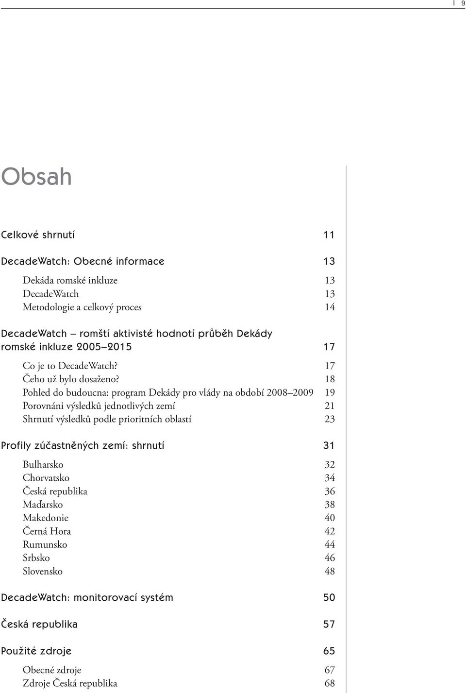 18 Pohled do budoucna: program Dekády pro vlády na období 2008 2009 19 Porovnáni výsledků jednotlivých zemí 21 Shrnutí výsledků podle prioritních oblastí 23 Profily