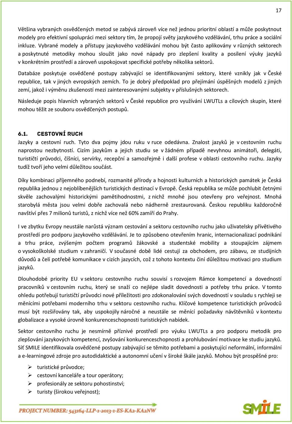 Vybrané modely a přístupy jazykového vzdělávání mohou být často aplikovány v různých sektorech a poskytnuté metodiky mohou sloužit jako nové nápady pro zlepšení kvality a posílení výuky jazyků v