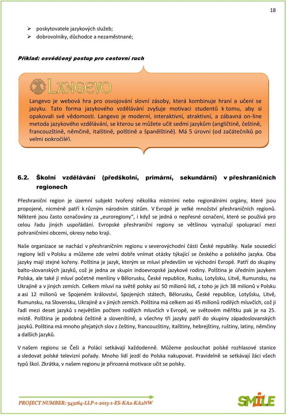 Langevo je moderní, interaktivní, atraktivní, a zábavná on-line metoda jazykového vzdělávání, se kterou se můžete učit sedmi jazykům (angličtině, češtině, francouzštině, němčině, italštině, polštině