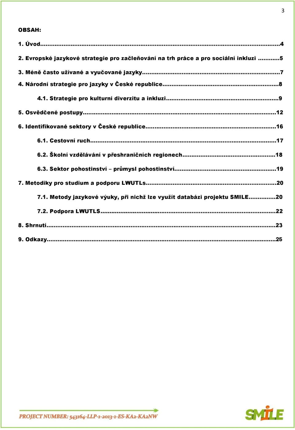 Identifikované sektory v České republice.....16 6.1. Cestovní ruch....... 17 6.2. Školní vzdělávání v přeshraničních regionech........18 6.3.