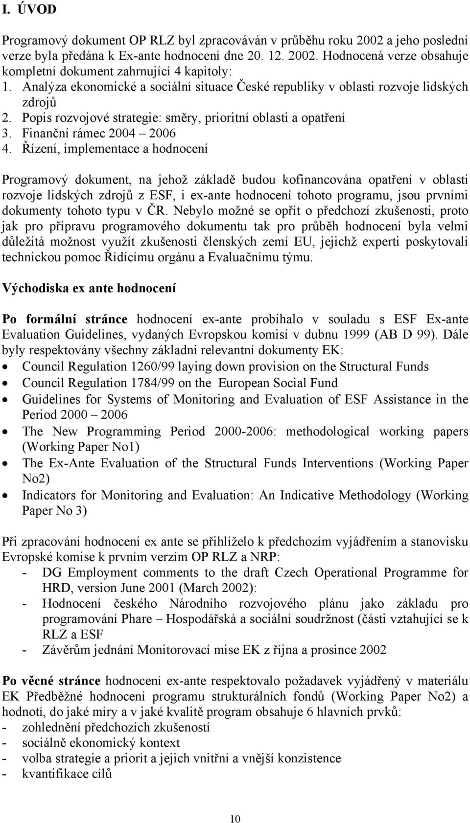 Řízení, implementace a hodnocení Programový dokument, na jehož základě budou kofinancována opatření v oblasti rozvoje lidských zdrojů z ESF, i ex-ante hodnocení tohoto programu, jsou prvními