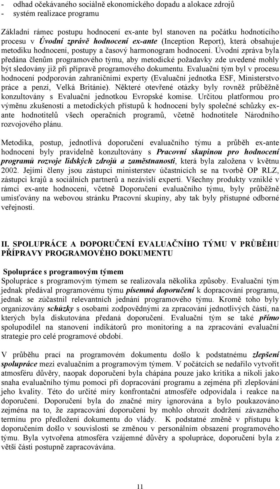 Úvodní zpráva byla předána členům programového týmu, aby metodické požadavky zde uvedené mohly být sledovány již při přípravě programového dokumentu.